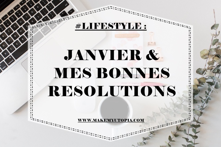 WWW.MAKEMYUTOPIA.COM Résolutions Janvier #LIFESTYLE